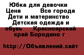 Юбка для девочки › Цена ­ 600 - Все города Дети и материнство » Детская одежда и обувь   . Красноярский край,Бородино г.